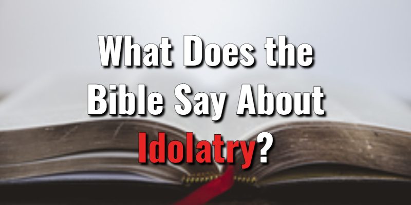 What-Does-the-Bible-Say-About-Idolatry.jpg