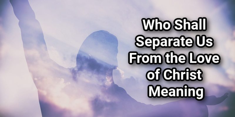 Who-Shall-Separate-Us-From-the-Love-of-Christ-Meaning.jpg